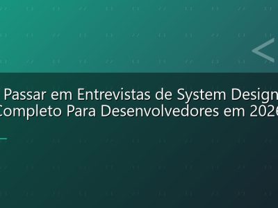 Como Passar em Entrevistas de System Design: Guia Completo Para Desenvolvedores em 2026
