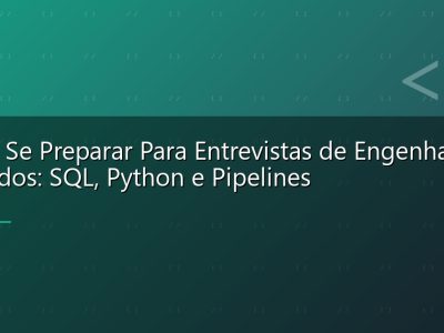 Como Se Preparar Para Entrevistas de Engenharia de Dados: SQL, Python e Pipelines
