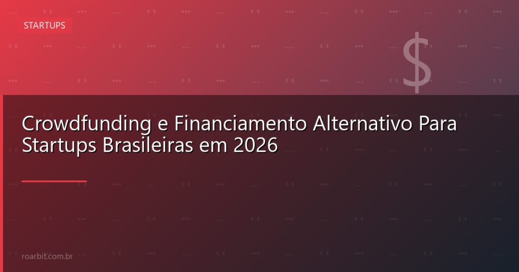 Crowdfunding e Financiamento Alternativo Para Startups Brasileiras em 2026