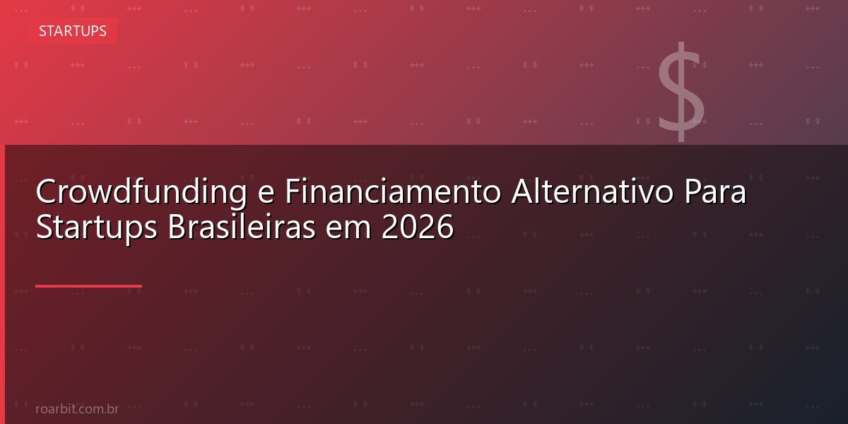 Crowdfunding e Financiamento Alternativo Para Startups Brasileiras em 2026