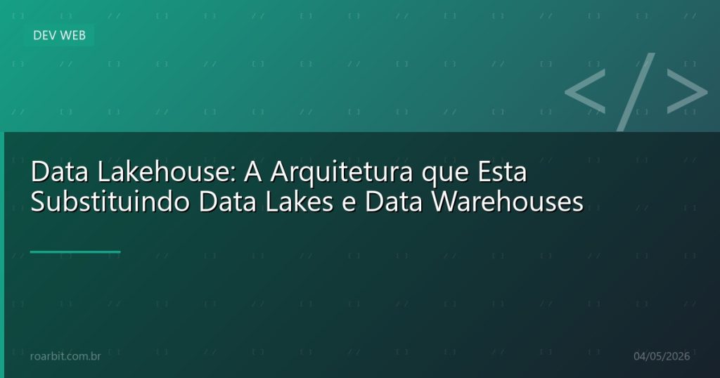Data Lakehouse: A Arquitetura que Esta Substituindo Data Lakes e Data Warehouses