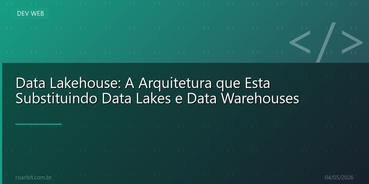 Data Lakehouse: A Arquitetura que Esta Substituindo Data Lakes e Data Warehouses