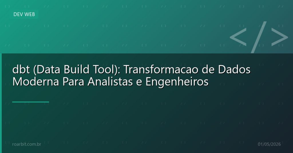 dbt (Data Build Tool): Transformacao de Dados Moderna Para Analistas e Engenheiros