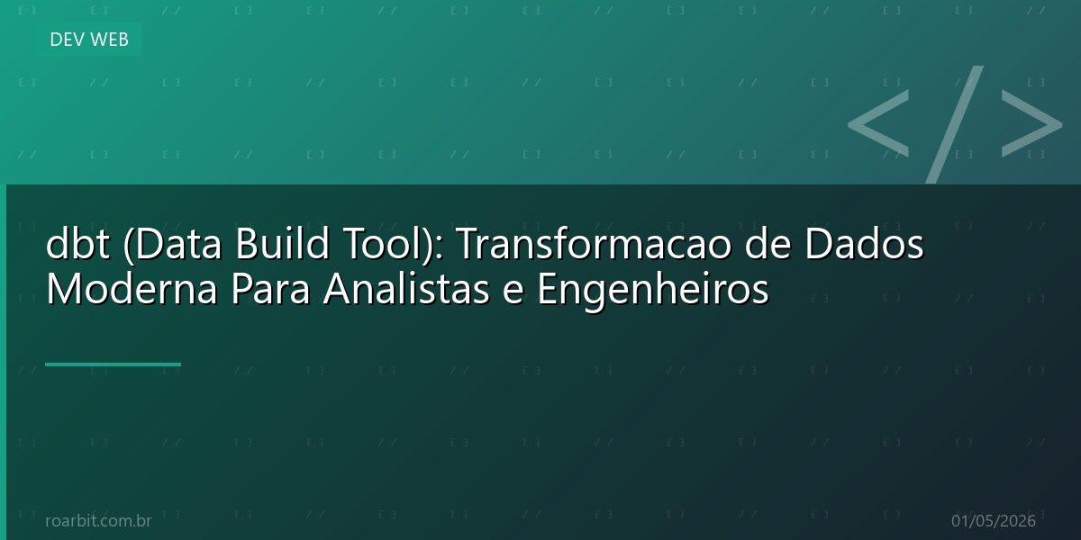 dbt (Data Build Tool): Transformacao de Dados Moderna Para Analistas e Engenheiros