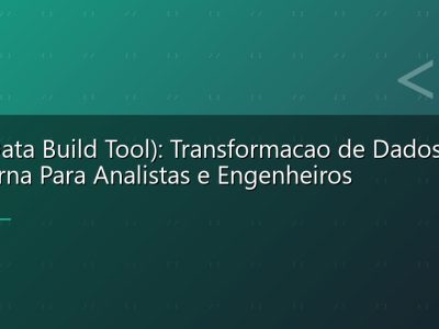 dbt (Data Build Tool): Transformacao de Dados Moderna Para Analistas e Engenheiros