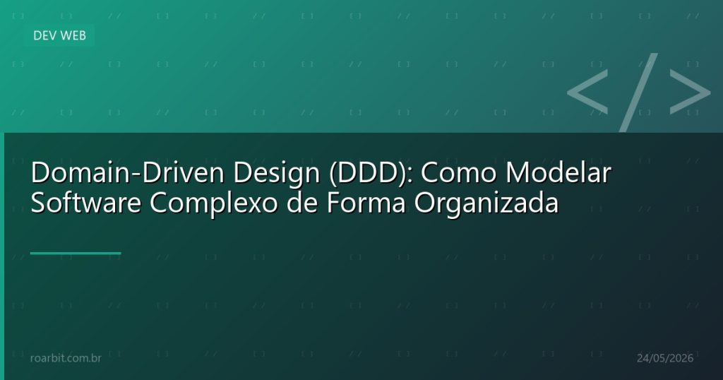 Domain-Driven Design (DDD): Como Modelar Software Complexo de Forma Organizada