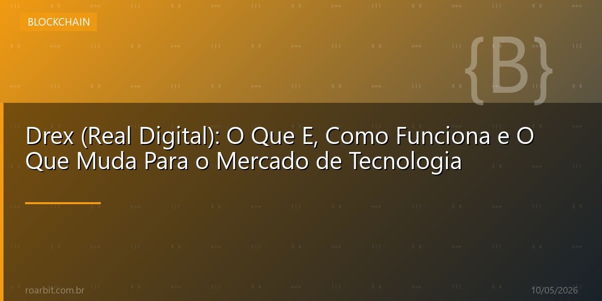 Drex (Real Digital): O Que E, Como Funciona e O Que Muda Para o Mercado de Tecnologia