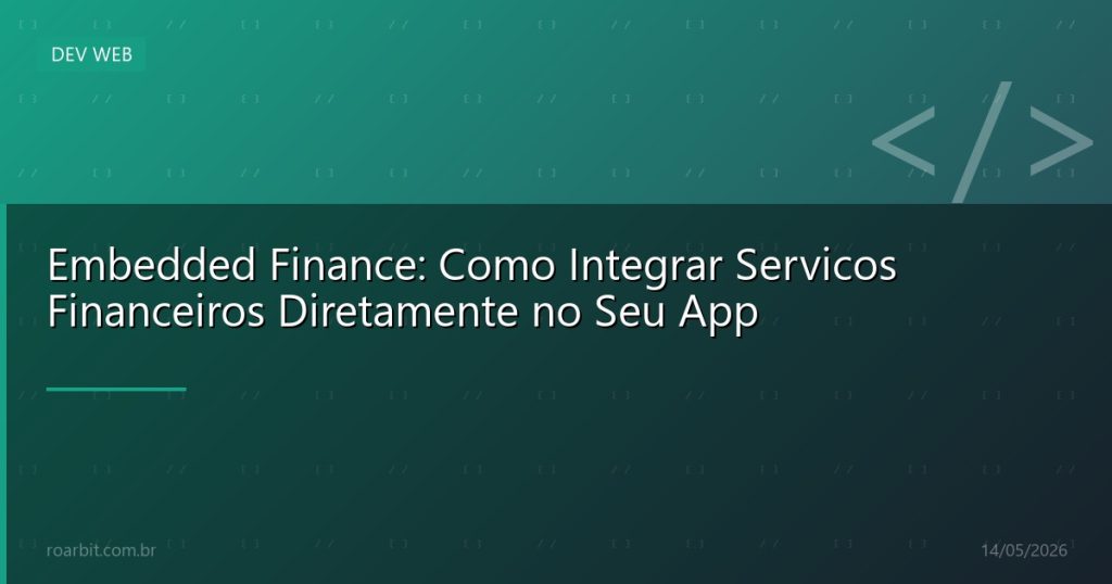 Embedded Finance: Como Integrar Servicos Financeiros Diretamente no Seu App