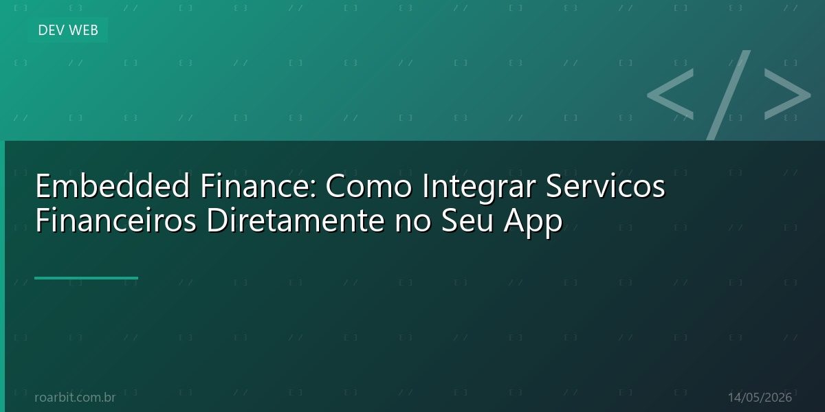 Embedded Finance: Como Integrar Servicos Financeiros Diretamente no Seu App