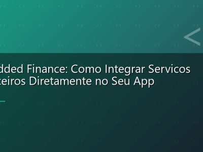 Embedded Finance: Como Integrar Servicos Financeiros Diretamente no Seu App