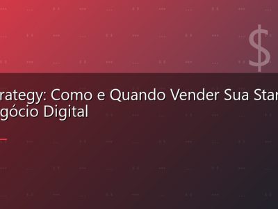 Exit Strategy: Como e Quando Vender Sua Startup ou Negócio Digital