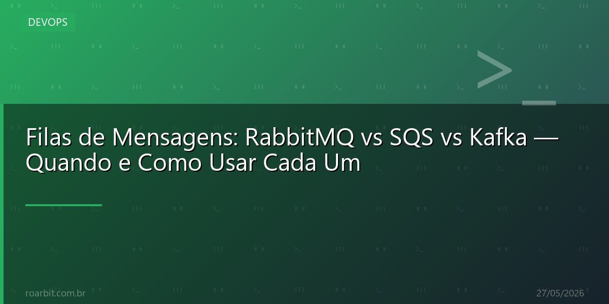 Filas de Mensagens: RabbitMQ vs SQS vs Kafka — Quando e Como Usar Cada Um