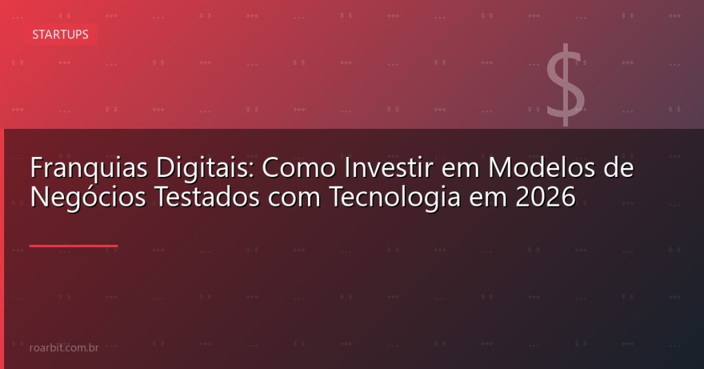 Franquias Digitais: Como Investir em Modelos de Negócios Testados com Tecnologia em 2026