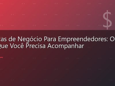 Métricas de Negócio Para Empreendedores: Os 15 KPIs Que Você Precisa Acompanhar
