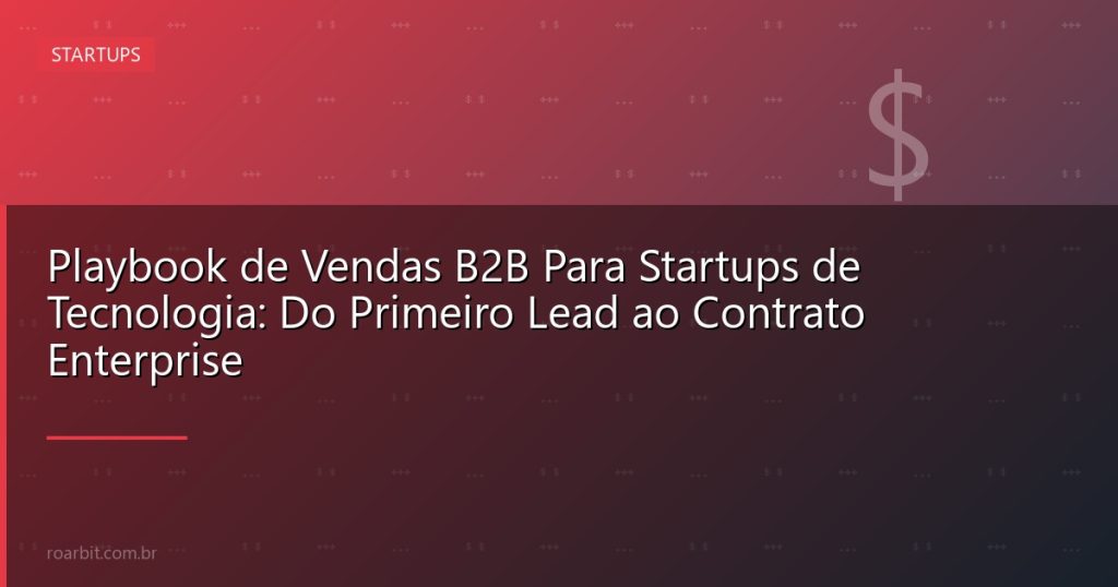 Playbook de Vendas B2B Para Startups de Tecnologia: Do Primeiro Lead ao Contrato Enterprise