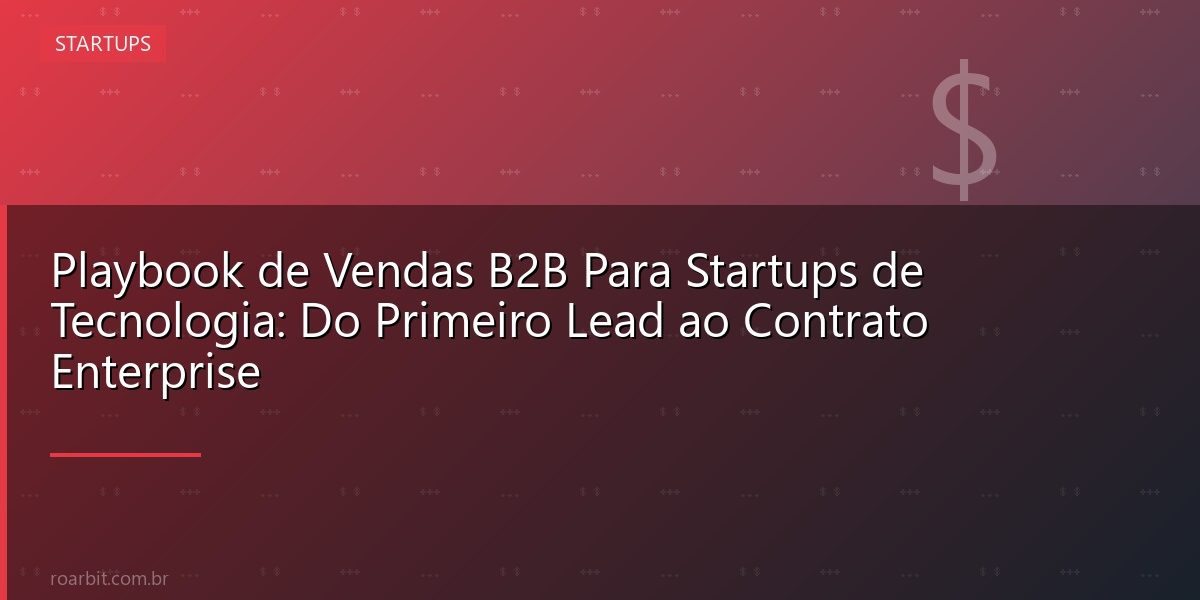 Playbook de Vendas B2B Para Startups de Tecnologia: Do Primeiro Lead ao Contrato Enterprise
