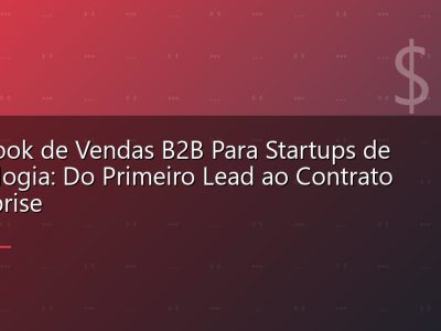 Playbook de Vendas B2B Para Startups de Tecnologia: Do Primeiro Lead ao Contrato Enterprise
