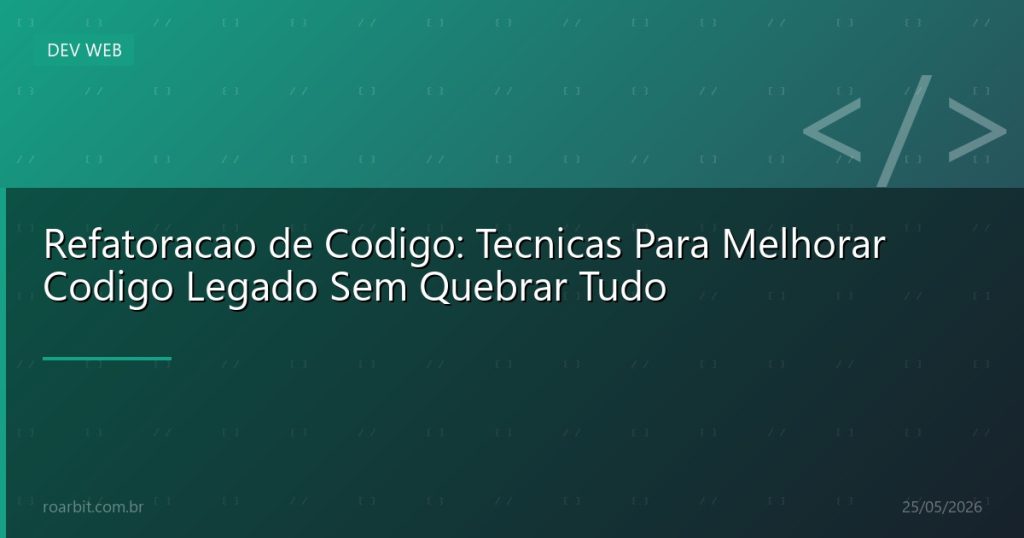 Refatoracao de Codigo: Tecnicas Para Melhorar Codigo Legado Sem Quebrar Tudo