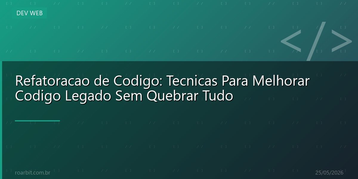 Refatoracao de Codigo: Tecnicas Para Melhorar Codigo Legado Sem Quebrar Tudo