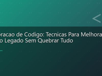 Refatoracao de Codigo: Tecnicas Para Melhorar Codigo Legado Sem Quebrar Tudo