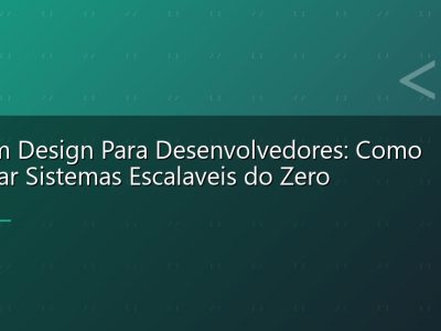System Design Para Desenvolvedores: Como Projetar Sistemas Escalaveis do Zero