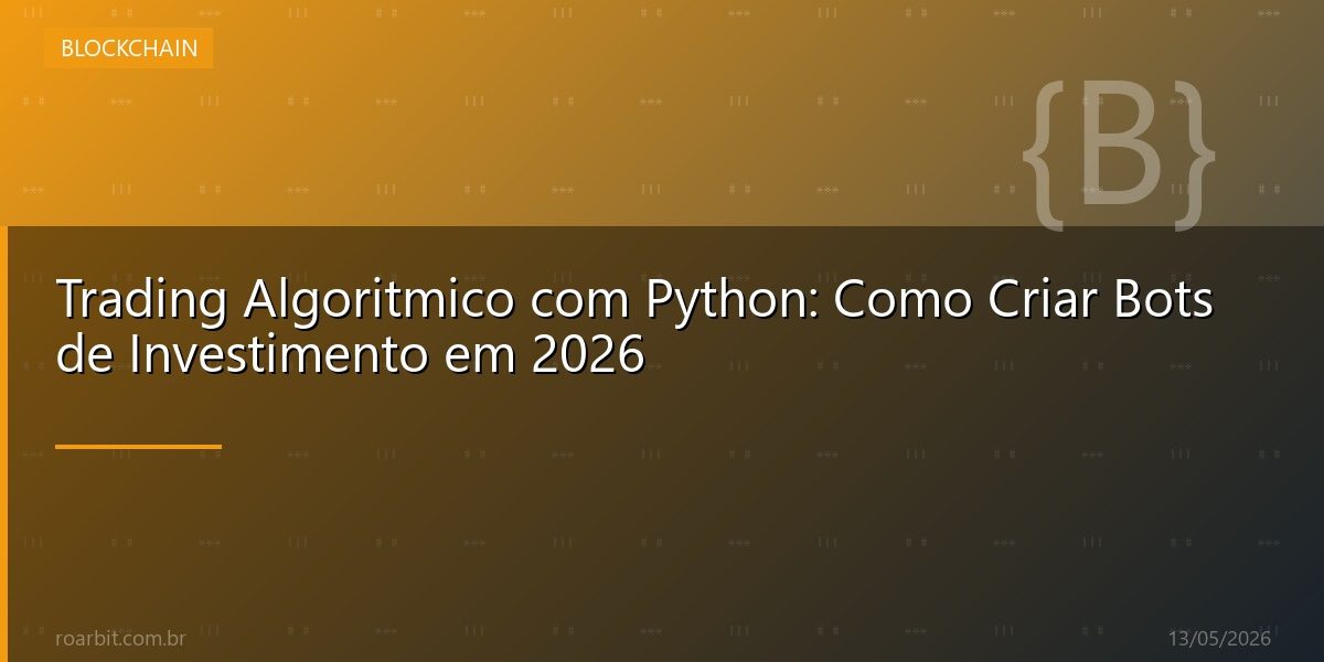 Trading Algoritmico com Python: Como Criar Bots de Investimento em 2026