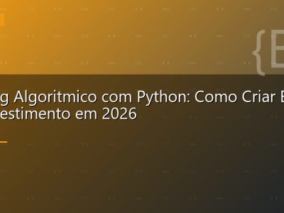 Trading Algoritmico com Python: Como Criar Bots de Investimento em 2026