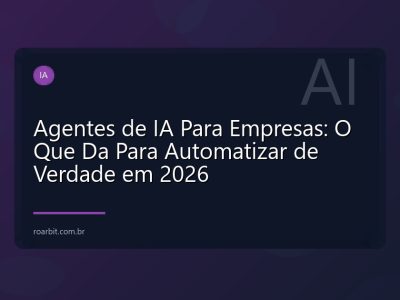 Agentes de IA Para Empresas: O Que Da Para Automatizar de Verdade em 2026