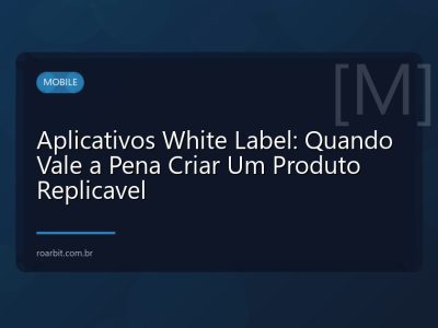 Aplicativos White Label: Quando Vale a Pena Criar Um Produto Replicavel