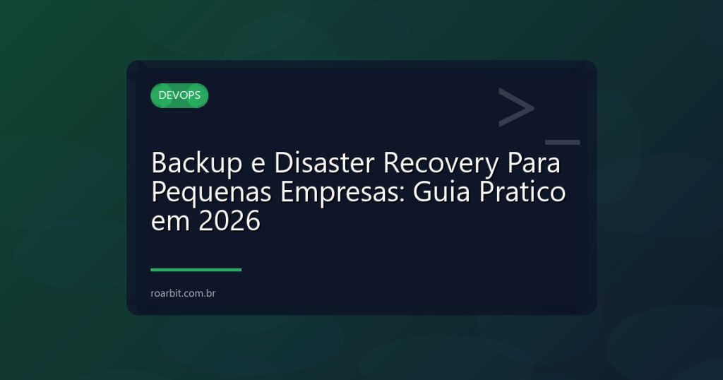 Backup e Disaster Recovery Para Pequenas Empresas: Guia Pratico em 2026