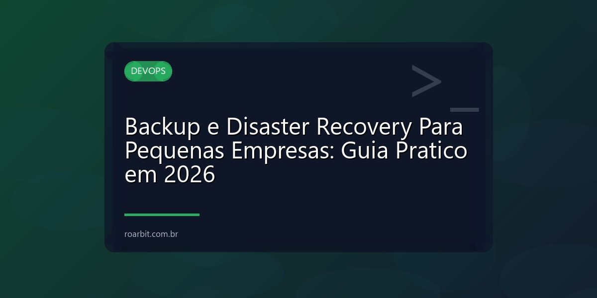 Backup e Disaster Recovery Para Pequenas Empresas: Guia Pratico em 2026
