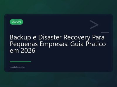 Backup e Disaster Recovery Para Pequenas Empresas: Guia Pratico em 2026