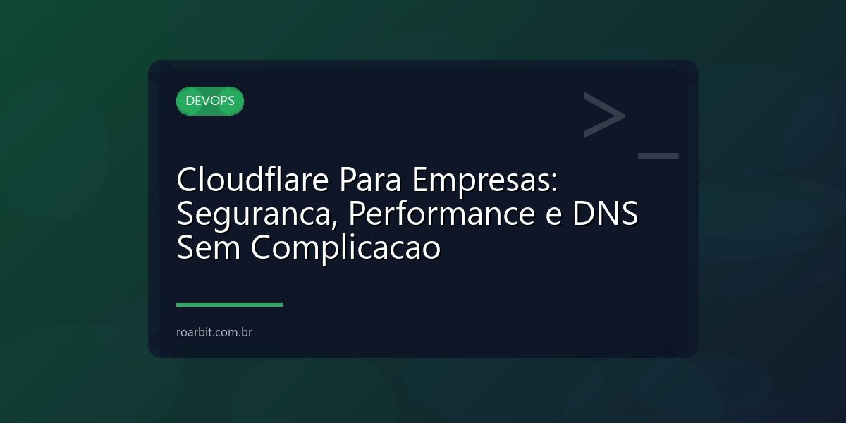 Cloudflare Para Empresas: Seguranca, Performance e DNS Sem Complicacao