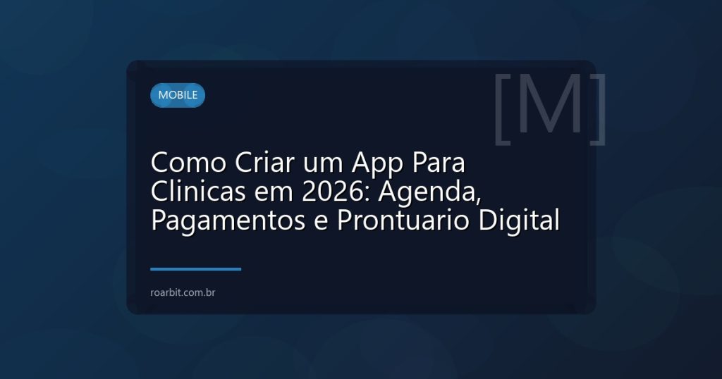 Como Criar um App Para Clinicas em 2026: Agenda, Pagamentos e Prontuario Digital