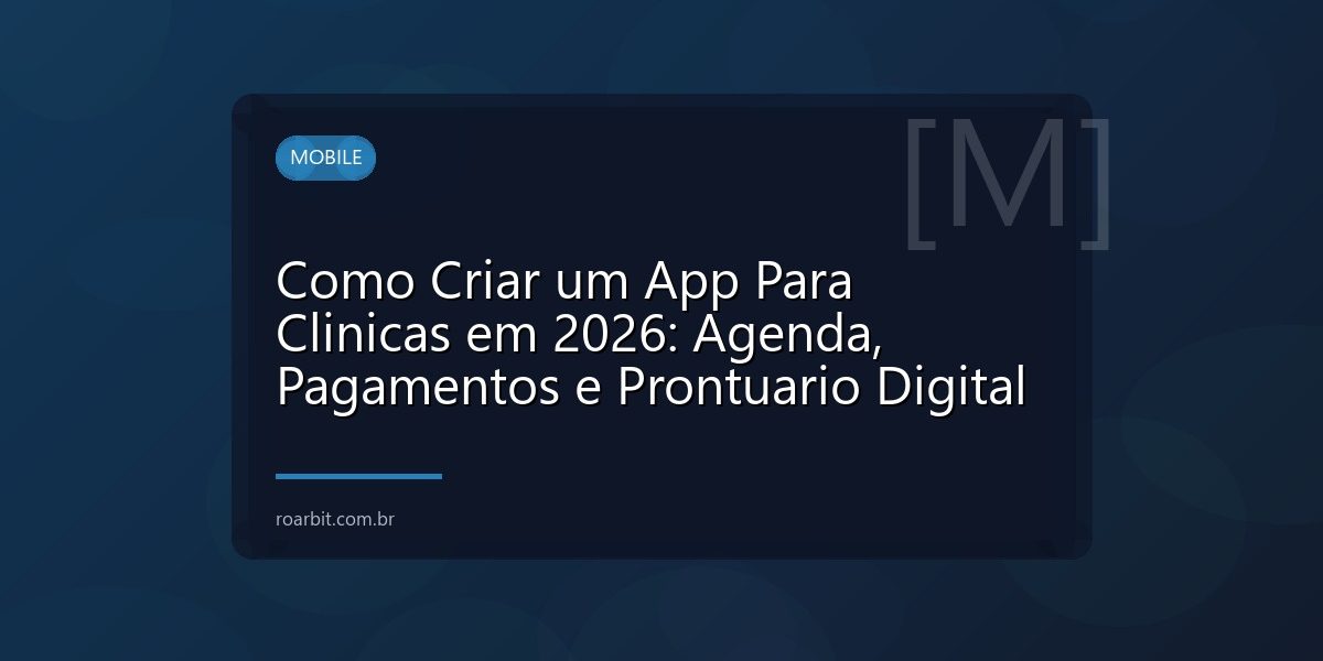 Como Criar um App Para Clinicas em 2026: Agenda, Pagamentos e Prontuario Digital