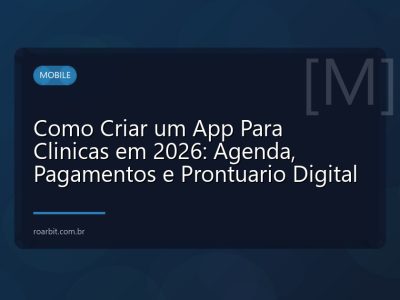 Como Criar um App Para Clinicas em 2026: Agenda, Pagamentos e Prontuario Digital