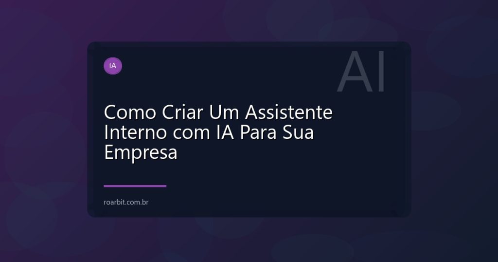 Como Criar Um Assistente Interno com IA Para Sua Empresa