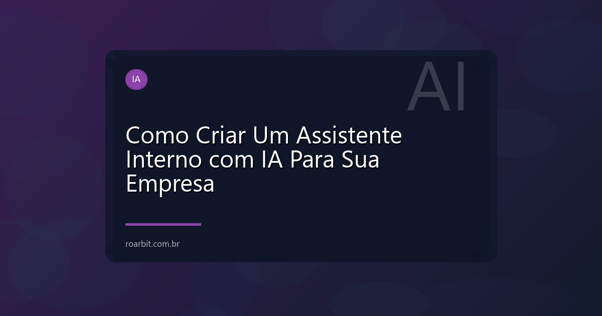 Como Criar Um Assistente Interno com IA Para Sua Empresa