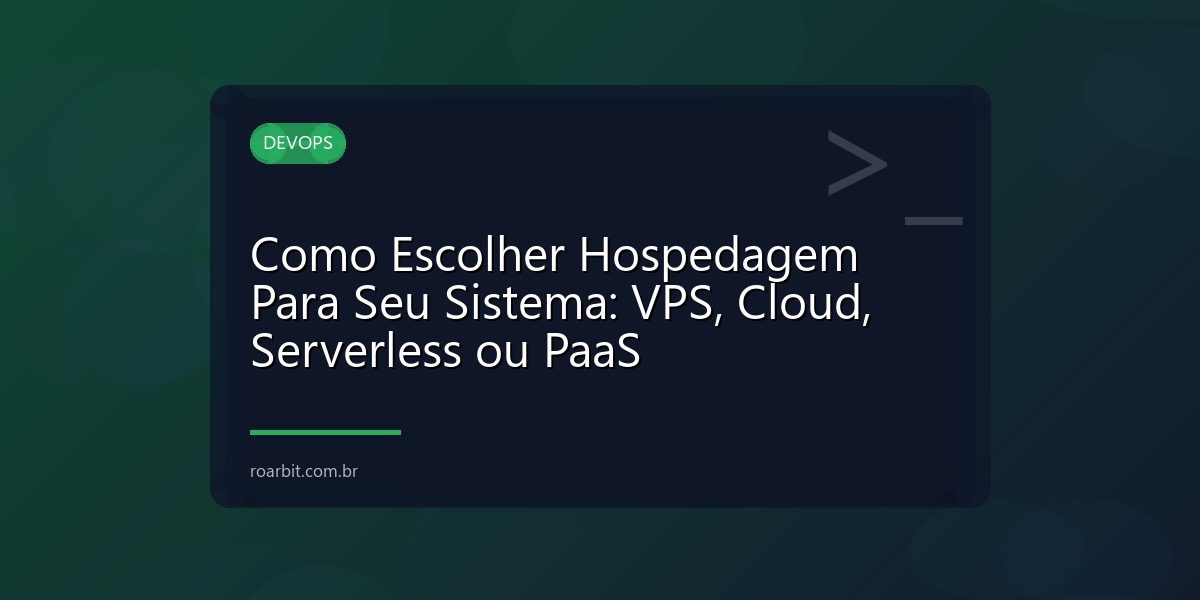 Como Escolher Hospedagem Para Seu Sistema: VPS, Cloud, Serverless ou PaaS