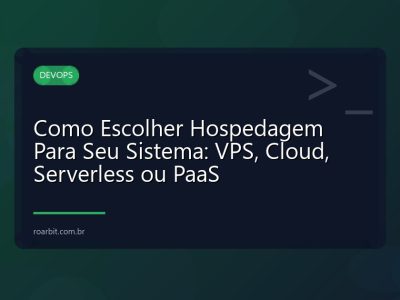 Como Escolher Hospedagem Para Seu Sistema: VPS, Cloud, Serverless ou PaaS