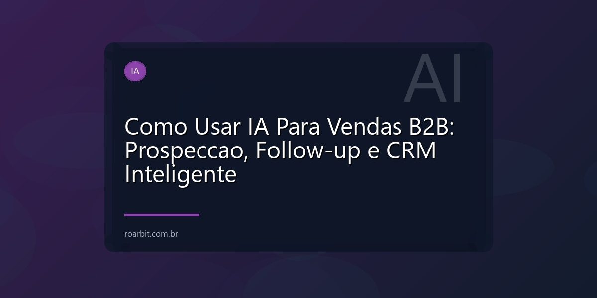 Como Usar IA Para Vendas B2B: Prospeccao, Follow-up e CRM Inteligente