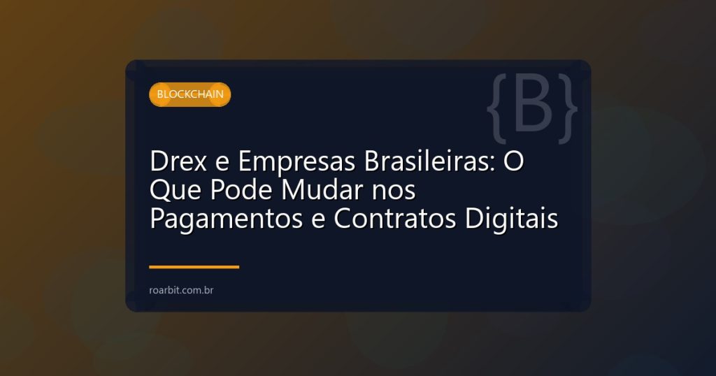 Drex e Empresas Brasileiras: O Que Pode Mudar nos Pagamentos e Contratos Digitais