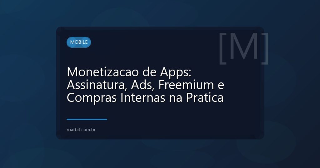 Monetizacao de Apps: Assinatura, Ads, Freemium e Compras Internas na Pratica