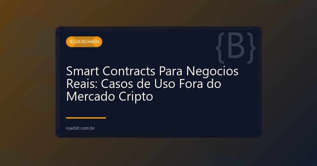 Smart Contracts Para Negocios Reais: Casos de Uso Fora do Mercado Cripto