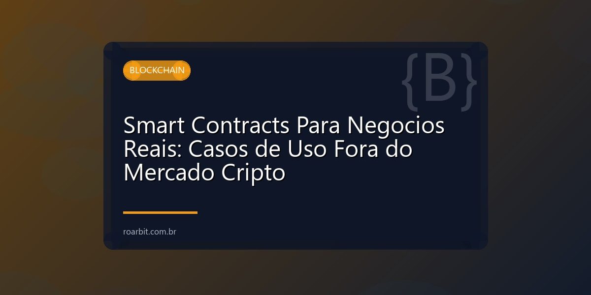 Smart Contracts Para Negocios Reais: Casos de Uso Fora do Mercado Cripto