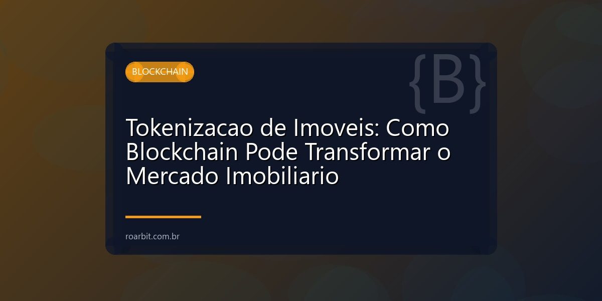 Tokenizacao de Imoveis: Como Blockchain Pode Transformar o Mercado Imobiliario